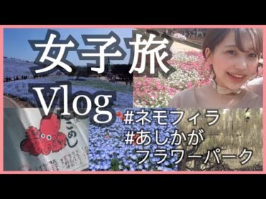 Vlog 女子旅 日帰り旅行 ネモフィラとあしかがフラワーパークといちご狩り♫ 旅ログ 〜Girls trip〜